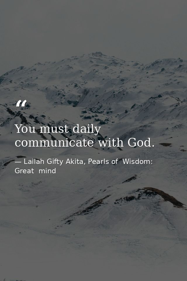 You must daily communicate with God. — Lailah Gifty Akita, Pearls of  Wisdom: Great  mind