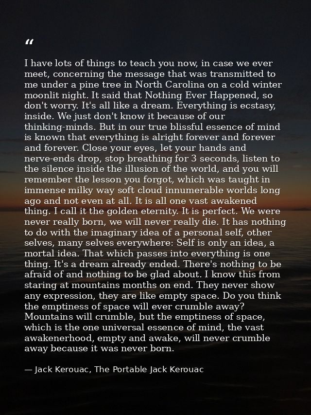 I have lots of things to teach you now, in case we ever meet, concerning the message that was transmitted to me under a  — Jack Kerouac, The Portable Jack Kerouac