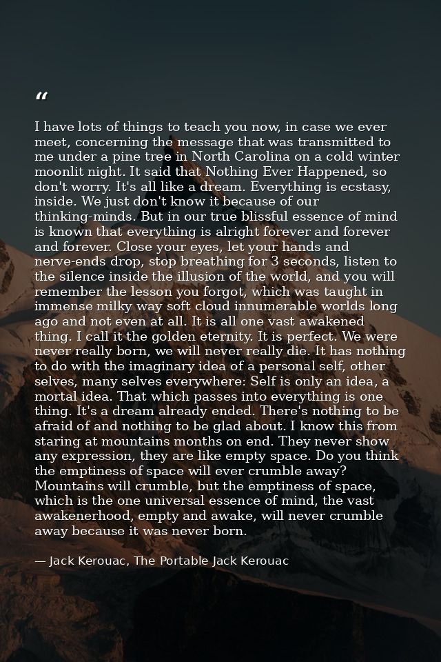 I have lots of things to teach you now, in case we ever meet, concerning the message that was transmitted to me under a  — Jack Kerouac, The Portable Jack Kerouac