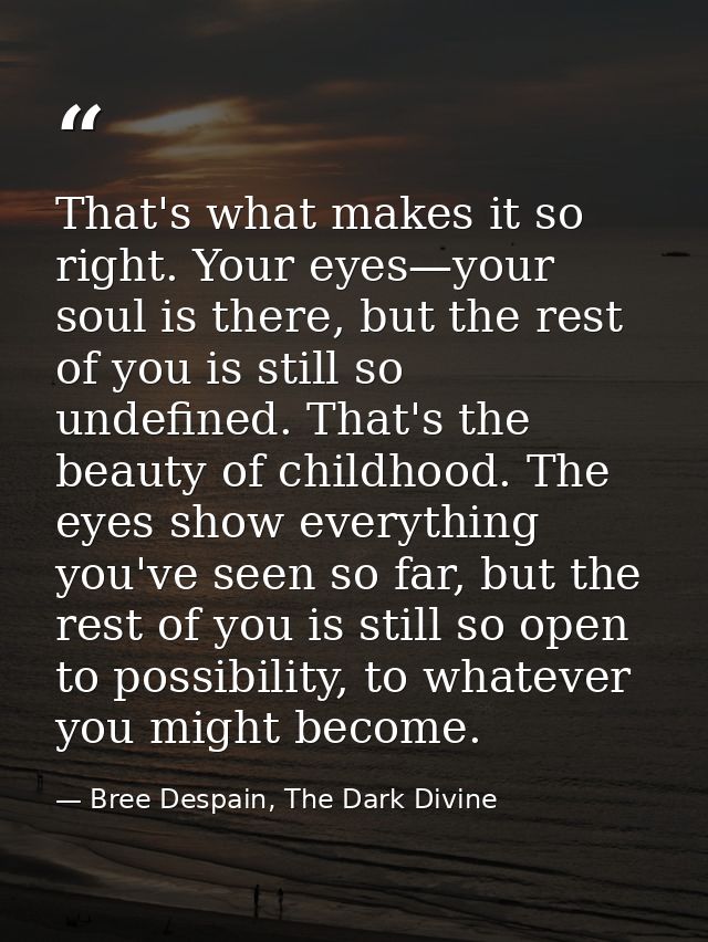 That's what makes it so right. Your eyes—your soul is there, but the rest of you is still so undefined. That's the beaut — Bree Despain, The Dark Divine