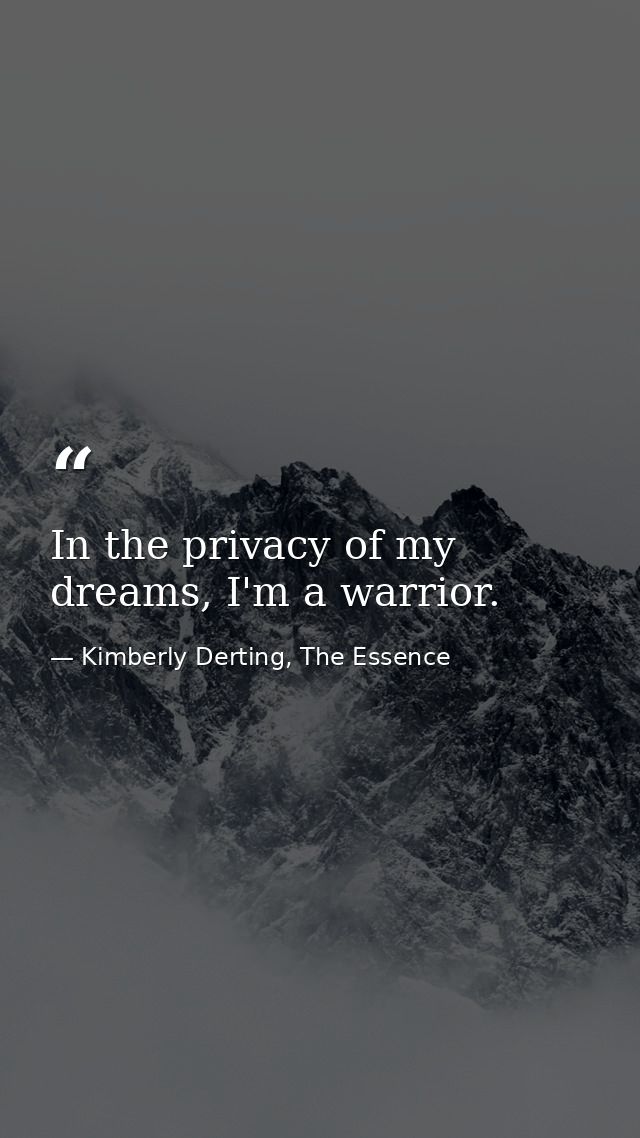 In the privacy of my dreams, I'm a warrior. — Kimberly Derting, The Essence