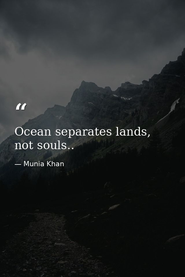 Ocean separates lands, not souls.. — Munia Khan