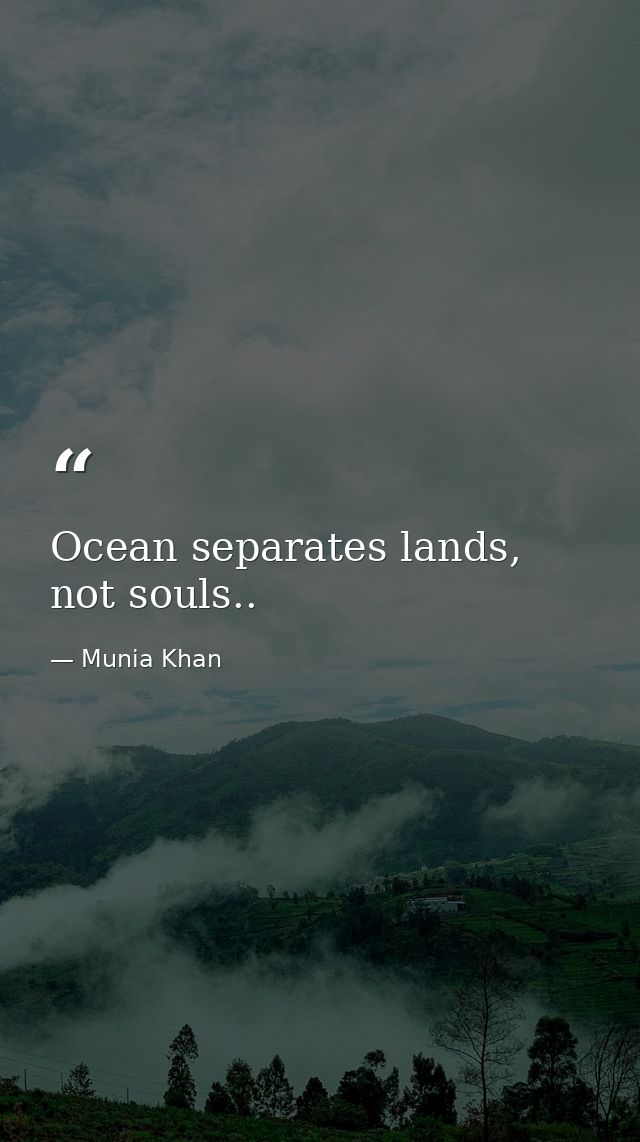 Ocean separates lands, not souls.. — Munia Khan