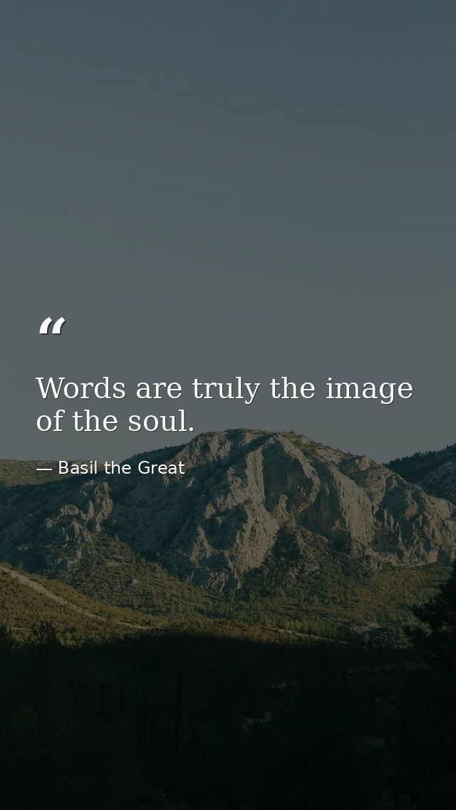 Words are truly the image of the soul. — Basil the Great