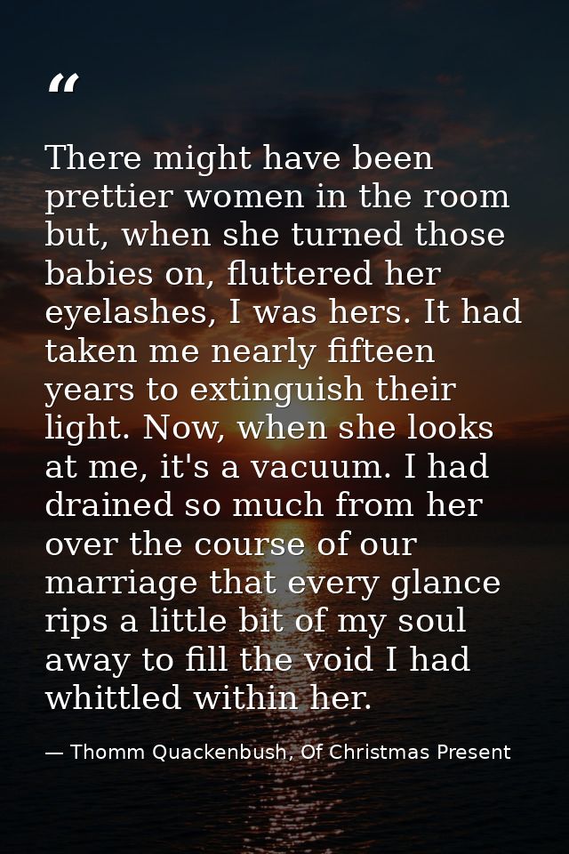 There might have been prettier women in the room but, when she turned those babies on, fluttered her eyelashes, I was he — Thomm Quackenbush, Of Christmas Present