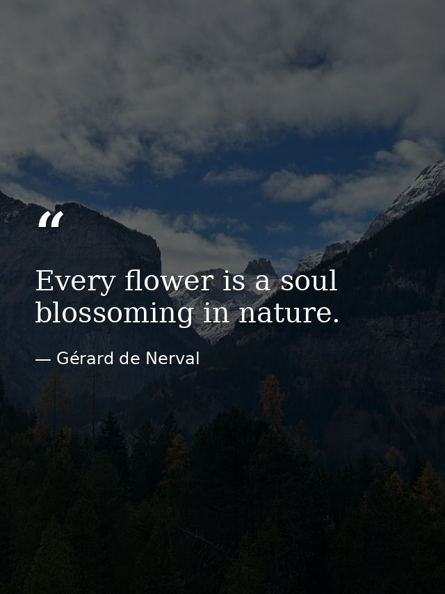 Every flower is a soul blossoming in nature. — Gérard de Nerval