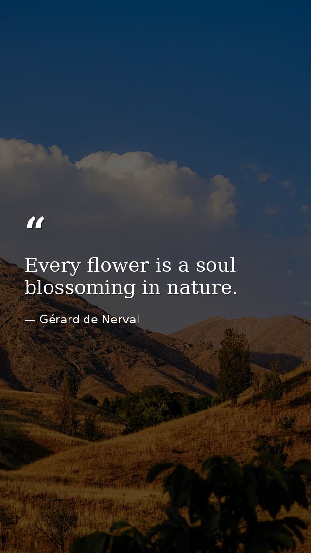 Every flower is a soul blossoming in nature. — Gérard de Nerval