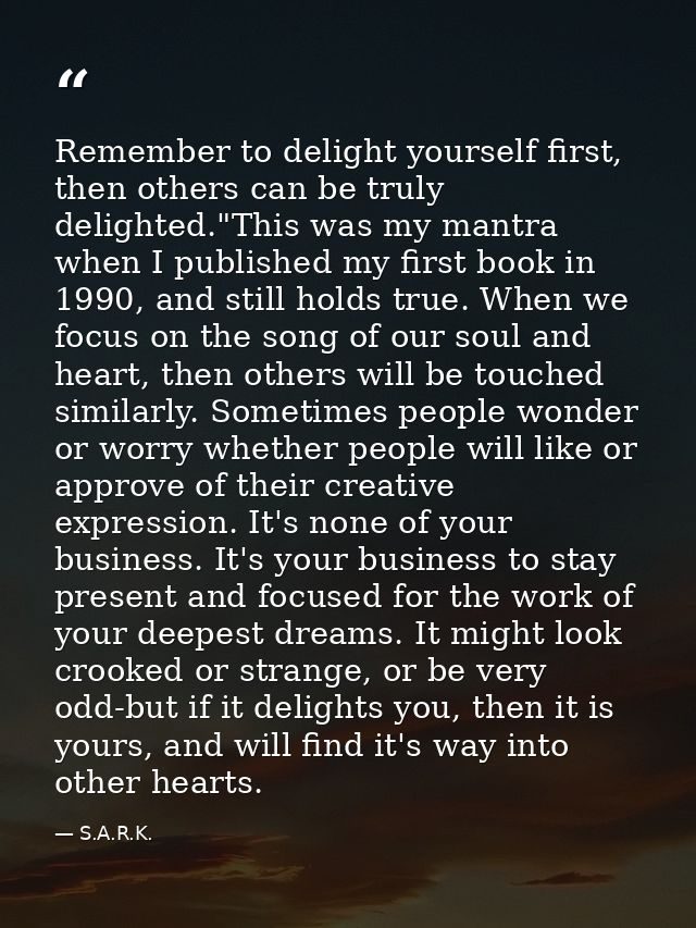 Remember to delight yourself first, then others can be truly delighted."This was my mantra when I published my first boo — S.A.R.K.