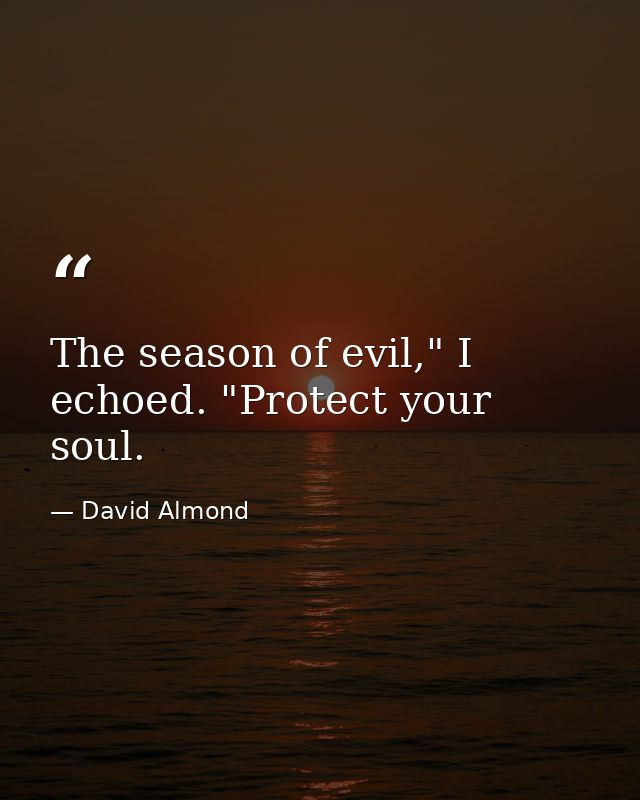 The season of evil," I echoed. "Protect your soul. — David Almond