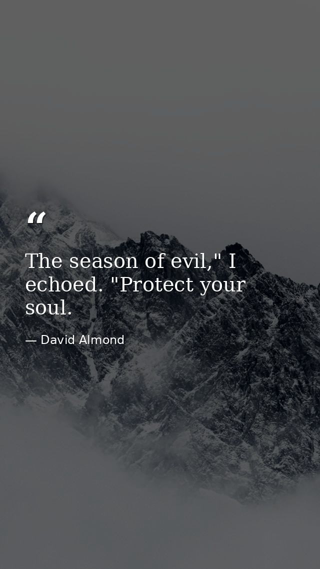 The season of evil," I echoed. "Protect your soul. — David Almond