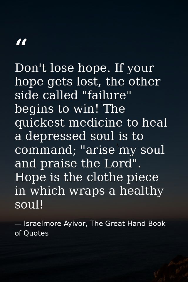 Don't lose hope. If your hope gets lost, the other side called "failure" begins to win! The quickest medicine to heal a  — Israelmore Ayivor, The Great Hand Book of Quotes