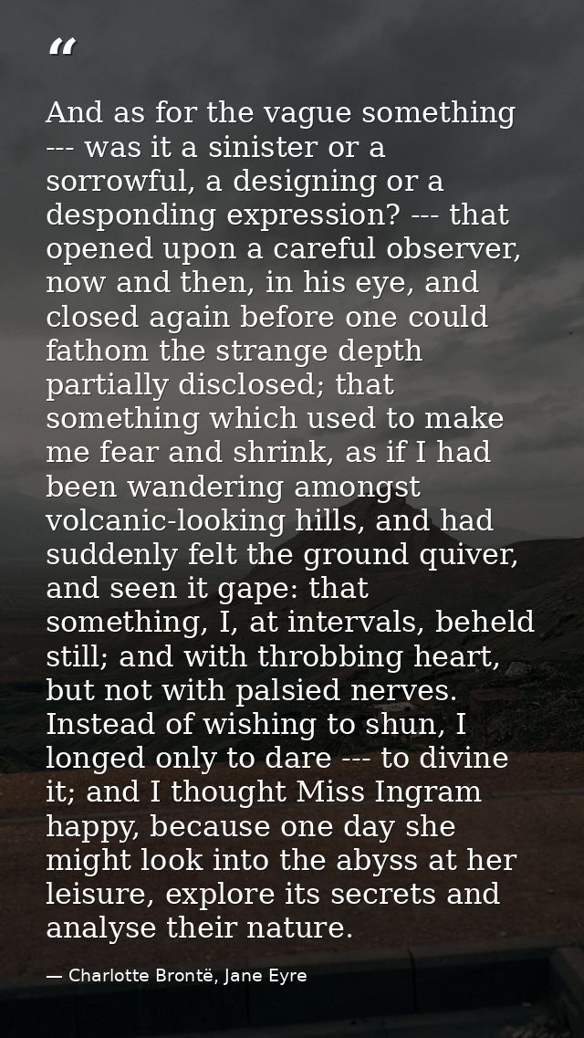 And as for the vague something --- was it a sinister or a sorrowful, a designing or a desponding expression? --- that op — Charlotte Brontë, Jane Eyre