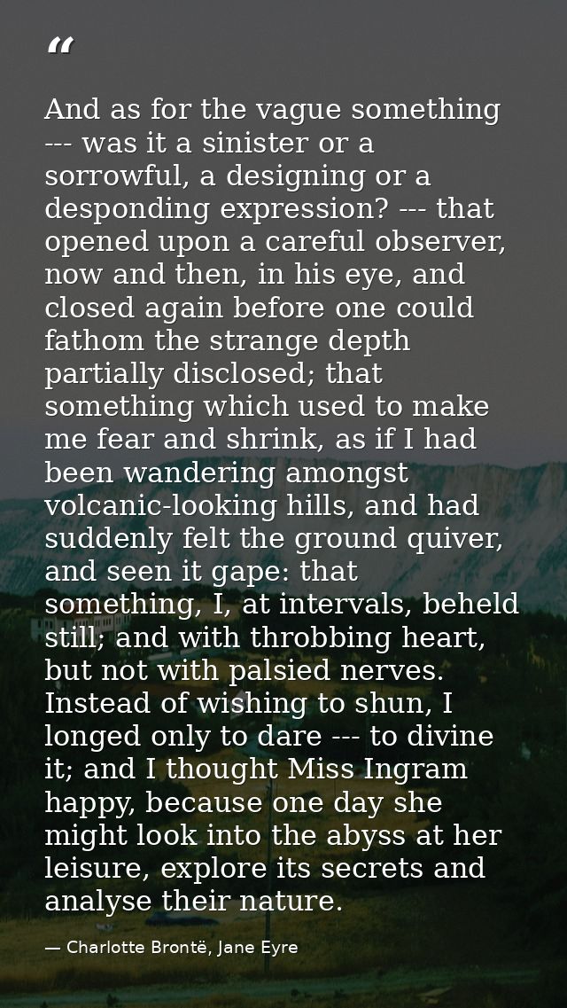 And as for the vague something --- was it a sinister or a sorrowful, a designing or a desponding expression? --- that op — Charlotte Brontë, Jane Eyre