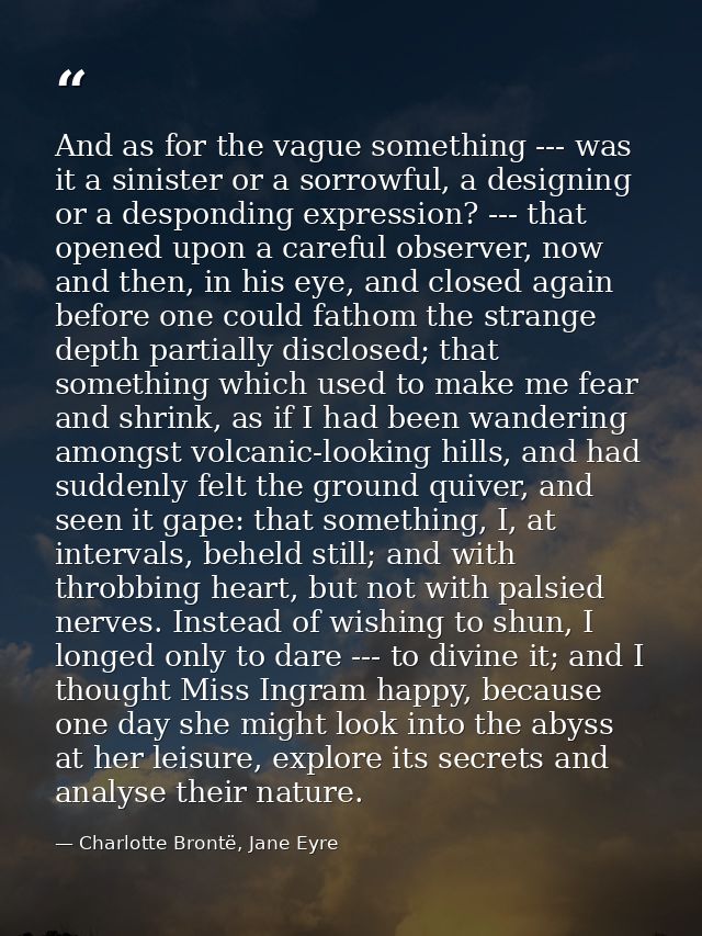 And as for the vague something --- was it a sinister or a sorrowful, a designing or a desponding expression? --- that op — Charlotte Brontë, Jane Eyre