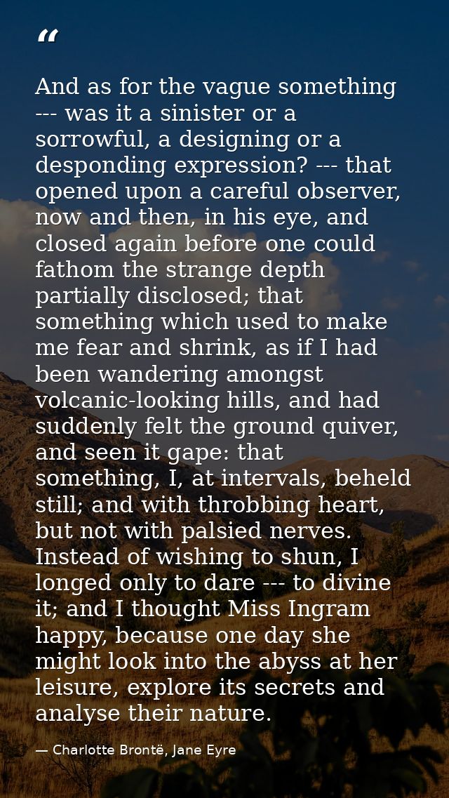 And as for the vague something --- was it a sinister or a sorrowful, a designing or a desponding expression? --- that op — Charlotte Brontë, Jane Eyre