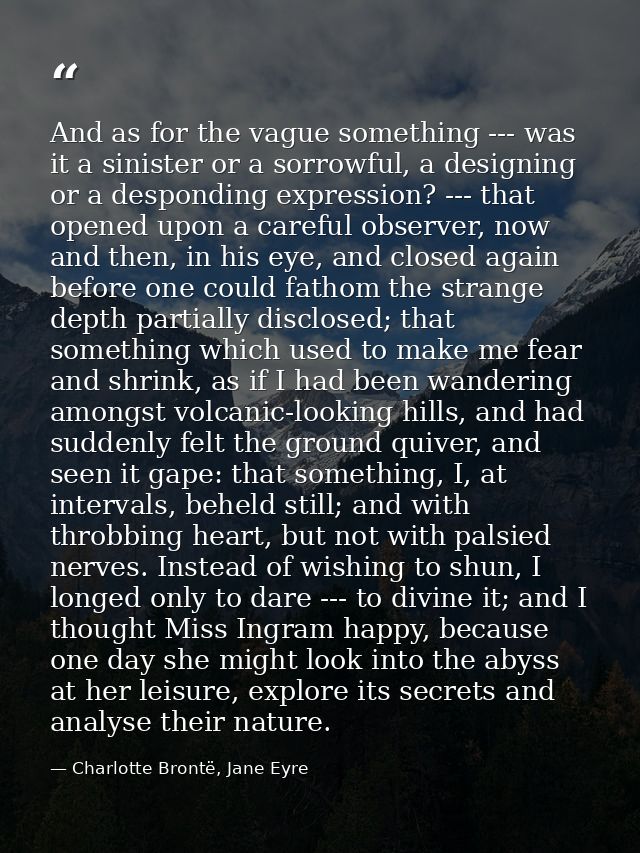 And as for the vague something --- was it a sinister or a sorrowful, a designing or a desponding expression? --- that op — Charlotte Brontë, Jane Eyre