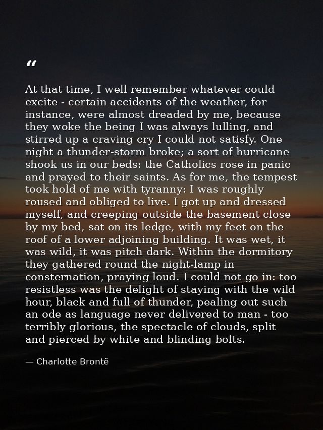 At that time, I well remember whatever could excite - certain accidents of the weather, for instance, were almost dreade — Charlotte Brontë