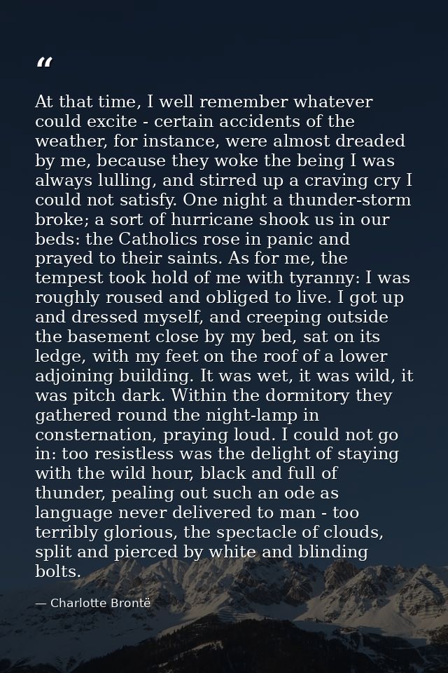 At that time, I well remember whatever could excite - certain accidents of the weather, for instance, were almost dreade — Charlotte Brontë