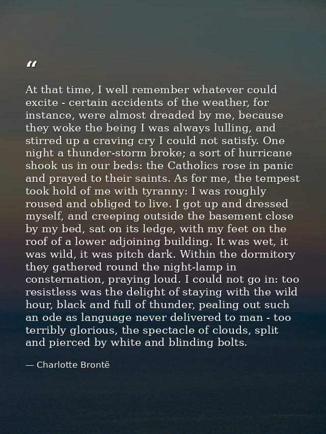 At that time, I well remember whatever could excite - certain accidents of the weather, for instance, were almost dreade — Charlotte Brontë