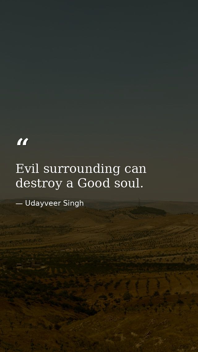 Evil surrounding can destroy a Good soul. — Udayveer Singh