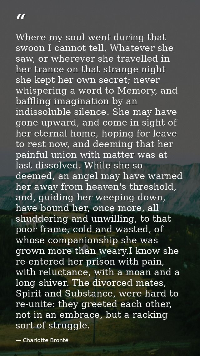 Where my soul went during that swoon I cannot tell. Whatever she saw, or wherever she travelled in her trance on that st — Charlotte Brontë