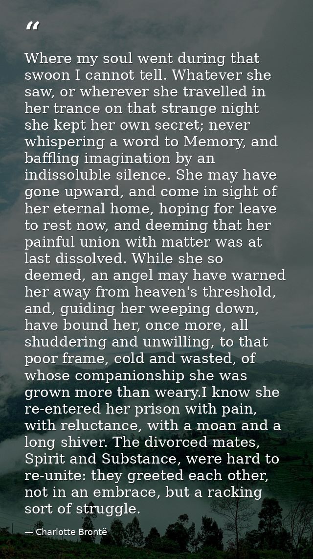 Where my soul went during that swoon I cannot tell. Whatever she saw, or wherever she travelled in her trance on that st — Charlotte Brontë