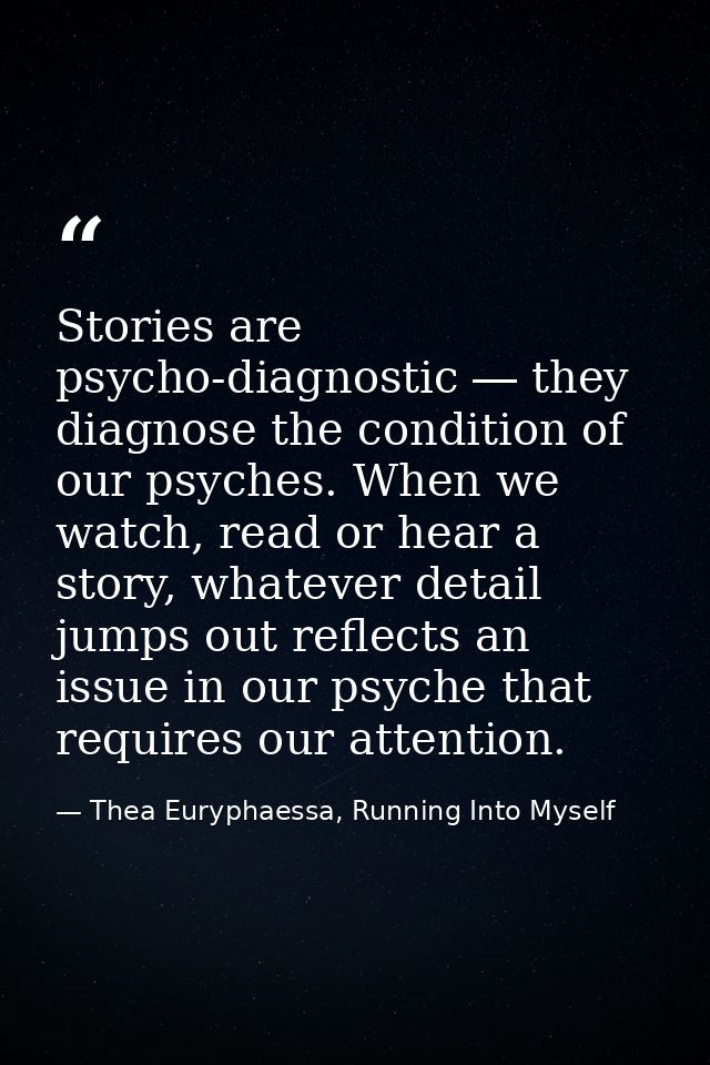 Stories are psycho-diagnostic ― they diagnose the condition of our psyches. When we watch, read or hear a story, whateve — Thea Euryphaessa, Running Into Myself