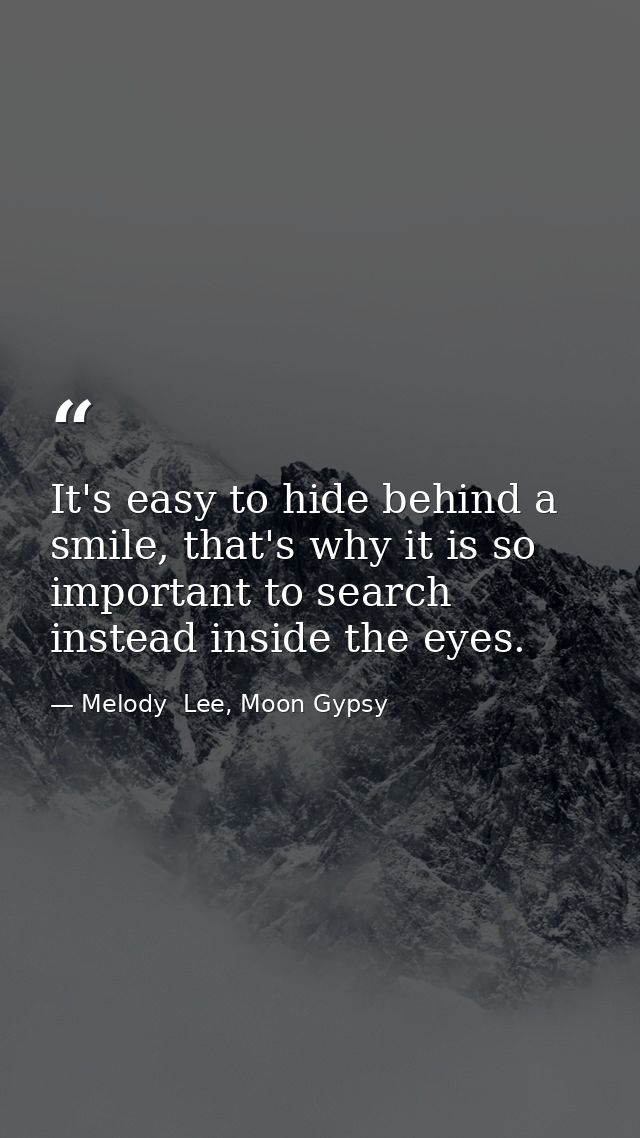 It's easy to hide behind a smile, that's why it is so important to search instead inside the eyes. — Melody  Lee, Moon Gypsy