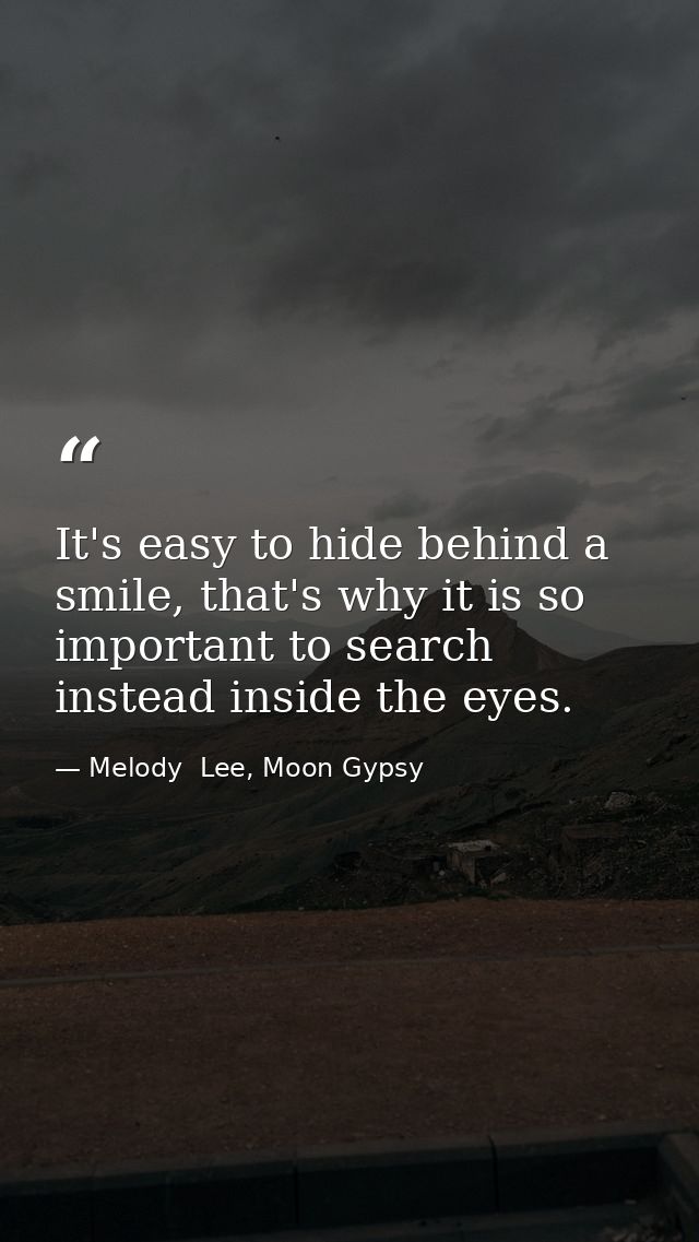 It's easy to hide behind a smile, that's why it is so important to search instead inside the eyes. — Melody  Lee, Moon Gypsy