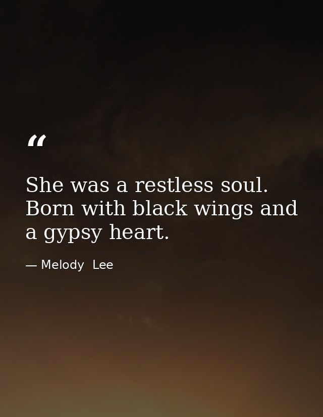 She was a restless soul. Born with black wings and a gypsy heart. — Melody  Lee