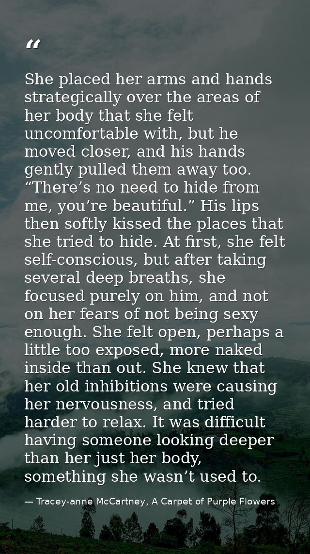 She placed her arms and hands strategically over the areas of her body that she felt uncomfortable with, but he moved cl — Tracey-anne McCartney, A Carpet of Purple Flowers