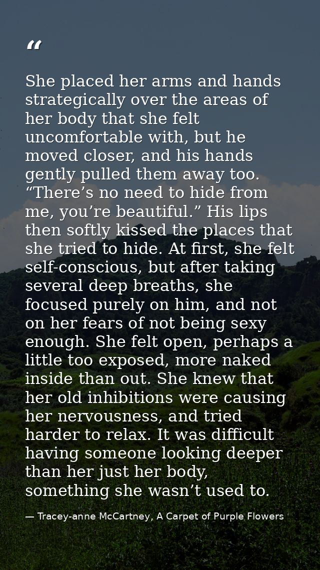 She placed her arms and hands strategically over the areas of her body that she felt uncomfortable with, but he moved cl — Tracey-anne McCartney, A Carpet of Purple Flowers