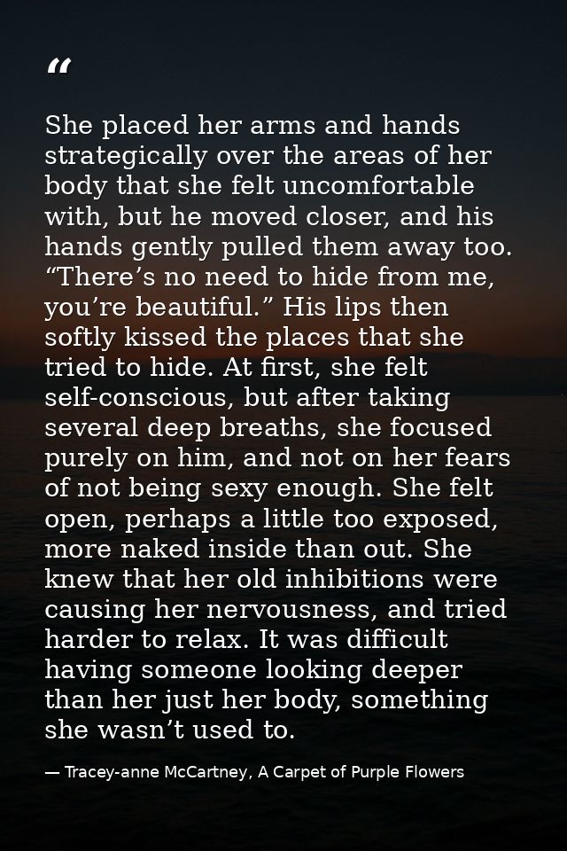 She placed her arms and hands strategically over the areas of her body that she felt uncomfortable with, but he moved cl — Tracey-anne McCartney, A Carpet of Purple Flowers