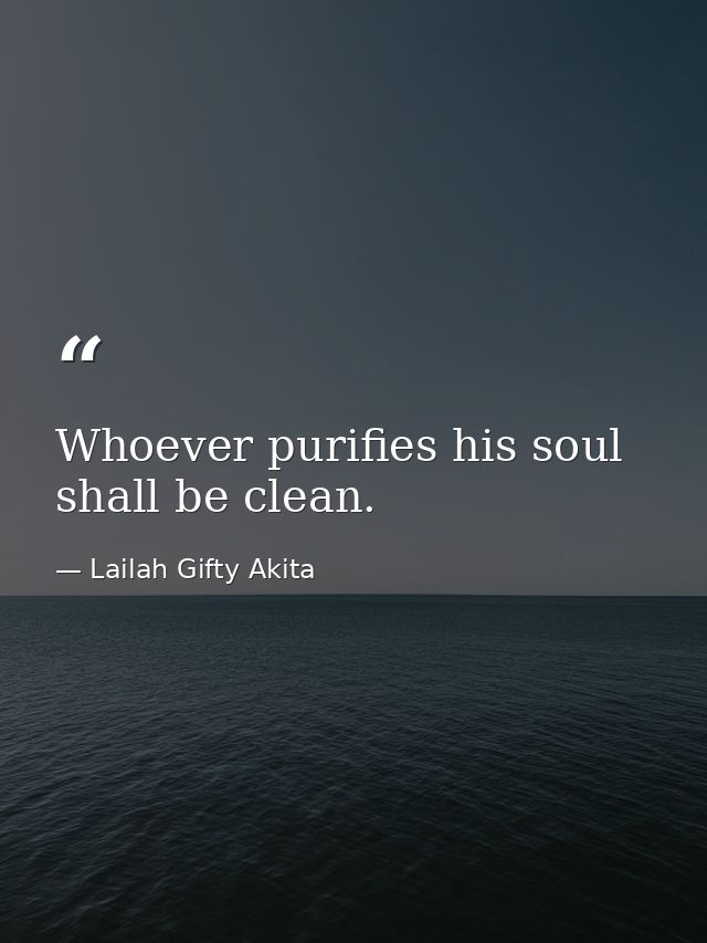 Whoever purifies his soul shall be clean. — Lailah Gifty Akita