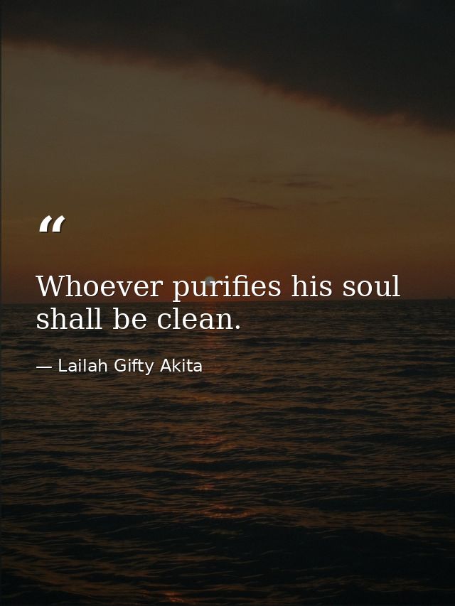 Whoever purifies his soul shall be clean. — Lailah Gifty Akita