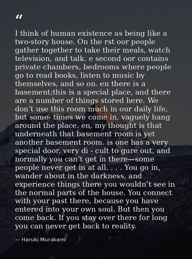 I think of human existence as being like a two-story house. On the rst oor people gather together to take their meals, w — Haruki Murakami