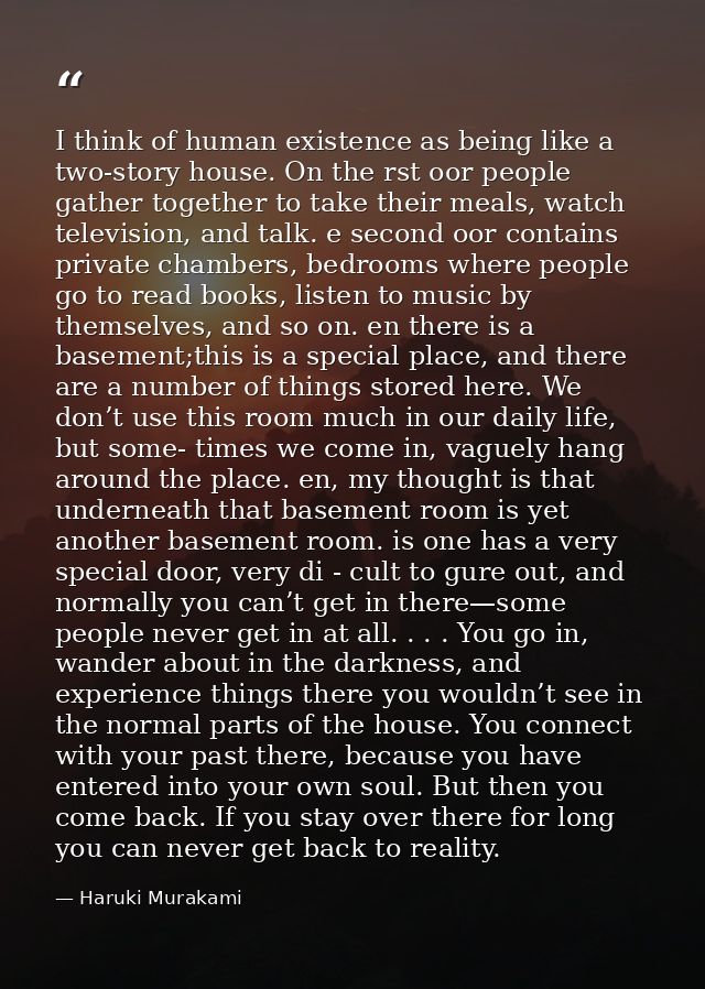 I think of human existence as being like a two-story house. On the rst oor people gather together to take their meals, w — Haruki Murakami