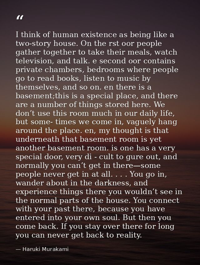 I think of human existence as being like a two-story house. On the rst oor people gather together to take their meals, w — Haruki Murakami