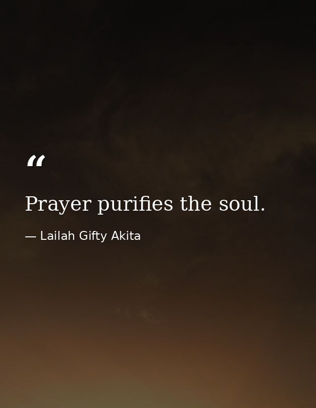 Prayer purifies the soul. — Lailah Gifty Akita