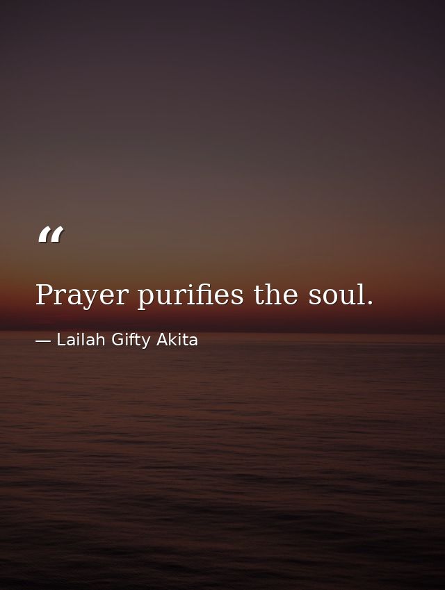 Prayer purifies the soul. — Lailah Gifty Akita