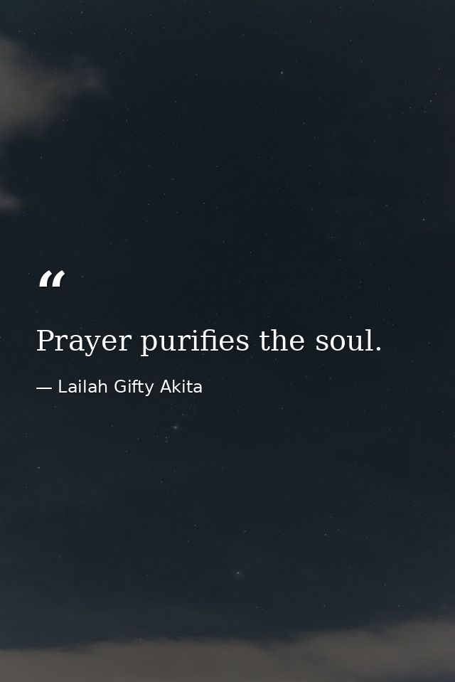 Prayer purifies the soul. — Lailah Gifty Akita