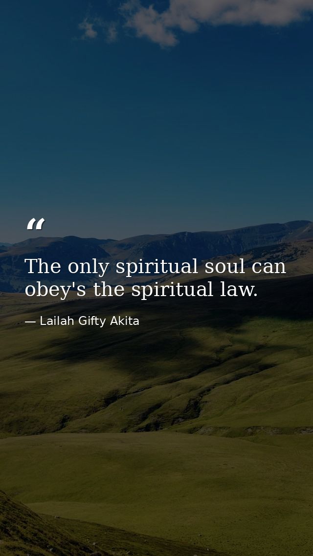 The only spiritual soul can obey's the spiritual law. — Lailah Gifty Akita
