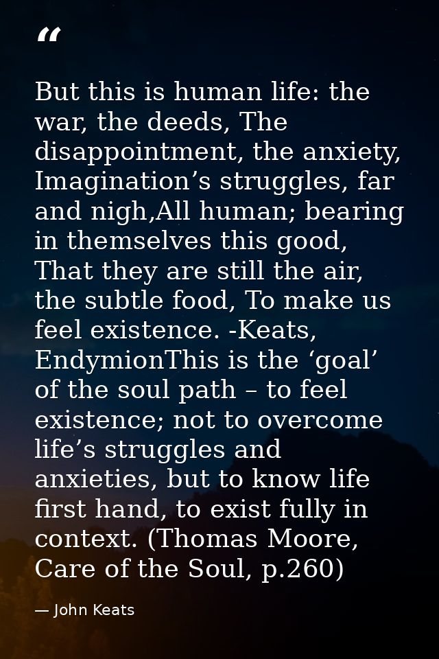 But this is human life: the war, the deeds, The disappointment, the anxiety, Imagination’s struggles, far and nigh,All h — John Keats