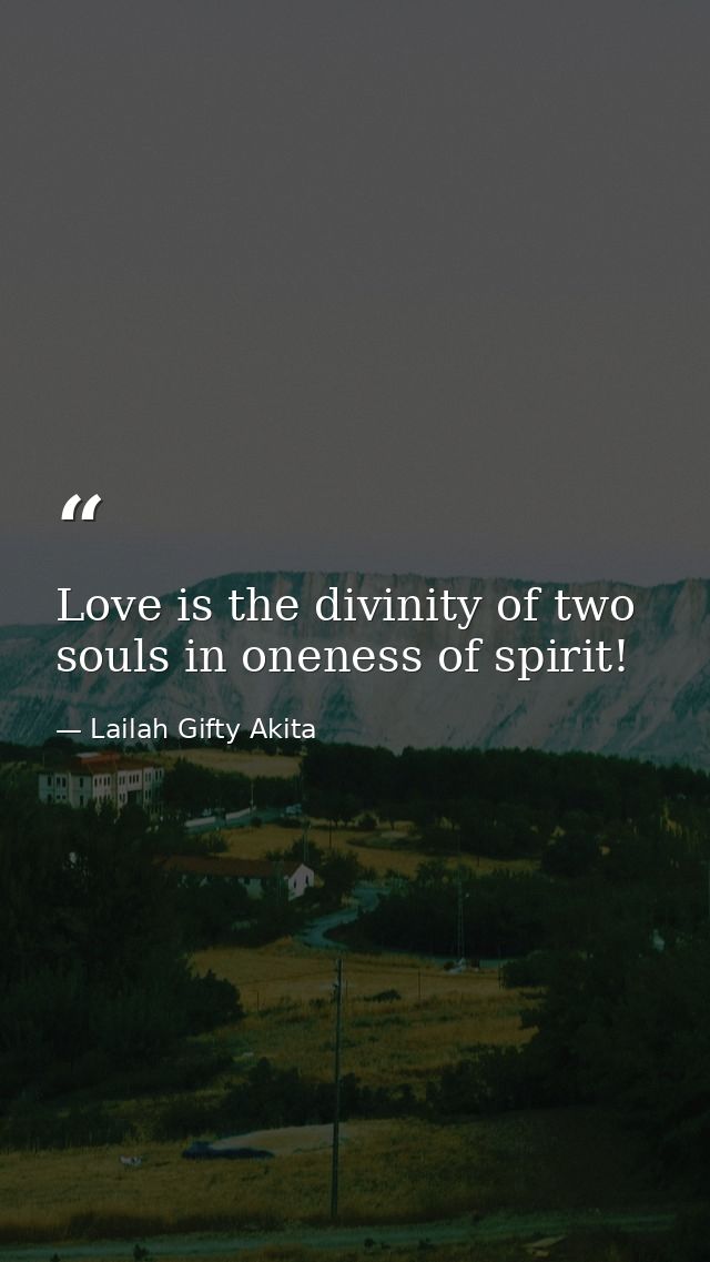 Love is the divinity of two souls in oneness of spirit! — Lailah Gifty Akita