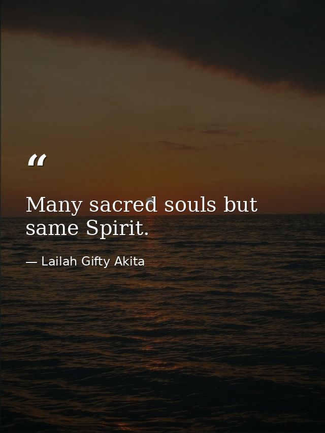 Many sacred souls but same Spirit. — Lailah Gifty Akita