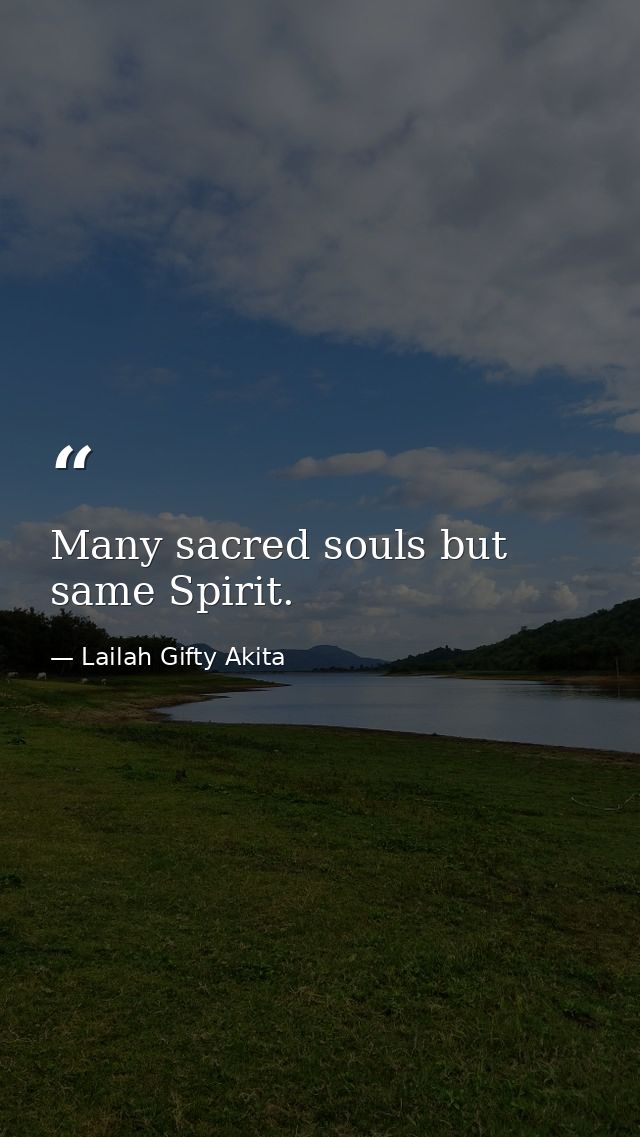 Many sacred souls but same Spirit. — Lailah Gifty Akita