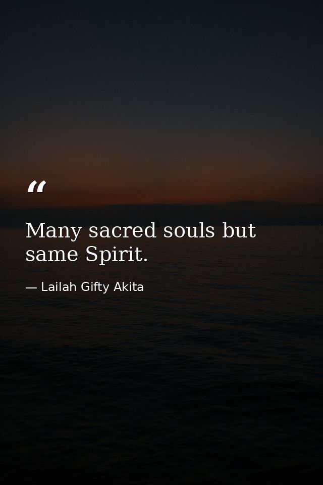 Many sacred souls but same Spirit. — Lailah Gifty Akita
