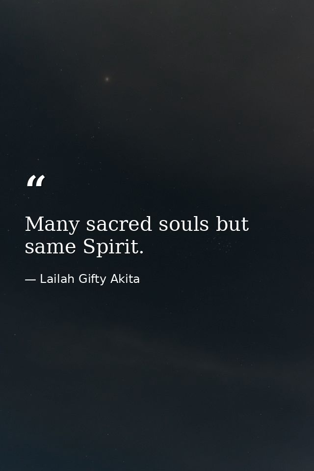 Many sacred souls but same Spirit. — Lailah Gifty Akita