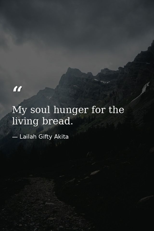 My soul hunger for the living bread. — Lailah Gifty Akita
