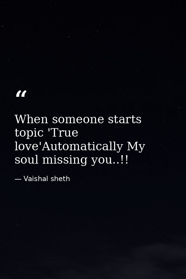 When someone starts topic 'True love'Automatically My soul missing you..!! — Vaishal sheth